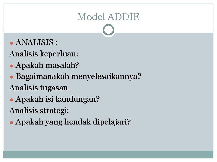 Model ADDIE ● ANALISIS : Analisis keperluan: ● Apakah masalah? ● Bagaimanakah menyelesaikannya? Analisis
