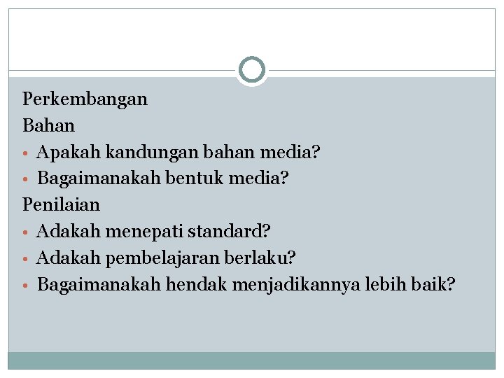 Perkembangan Bahan • Apakah kandungan bahan media? • Bagaimanakah bentuk media? Penilaian • Adakah