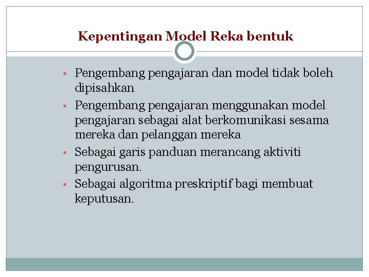 Kepentingan Model Reka bentuk ▪ Pengembang pengajaran dan model tidak boleh dipisahkan ▪ Pengembang