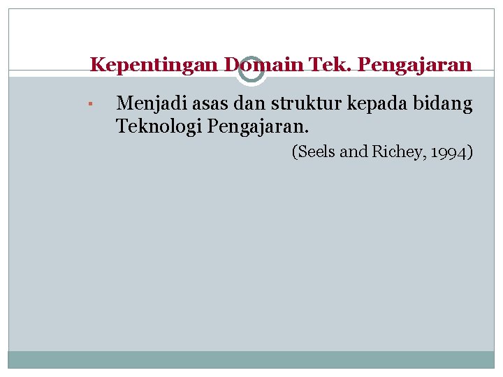 Kepentingan Domain Tek. Pengajaran ▪ Menjadi asas dan struktur kepada bidang Teknologi Pengajaran. (Seels