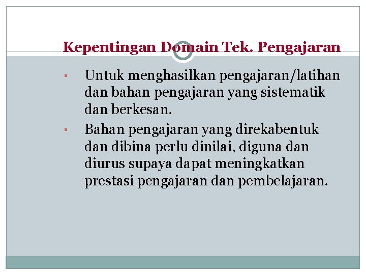 Kepentingan Domain Tek. Pengajaran ▪ ▪ Untuk menghasilkan pengajaran/latihan dan bahan pengajaran yang sistematik