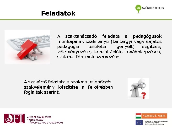 Feladatok A szaktanácsadó feladata a pedagógusok munkájának szakirányú (tantárgyi vagy sajátos pedagógiai területen igényelt) Feladatok A szaktanácsadó feladata a pedagógusok munkájának szakirányú (tantárgyi vagy sajátos pedagógiai területen igényelt)