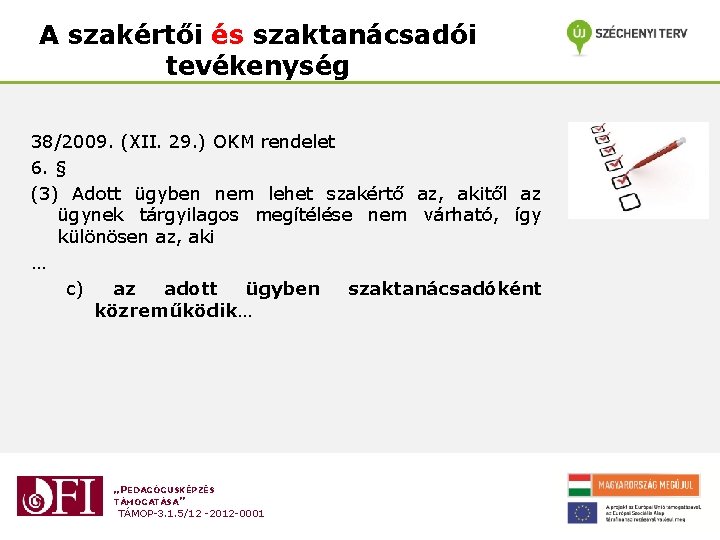 A szakértői és szaktanácsadói tevékenység 38/2009. (XII. 29. ) OKM rendelet 6. § (3) A szakértői és szaktanácsadói tevékenység 38/2009. (XII. 29. ) OKM rendelet 6. § (3)