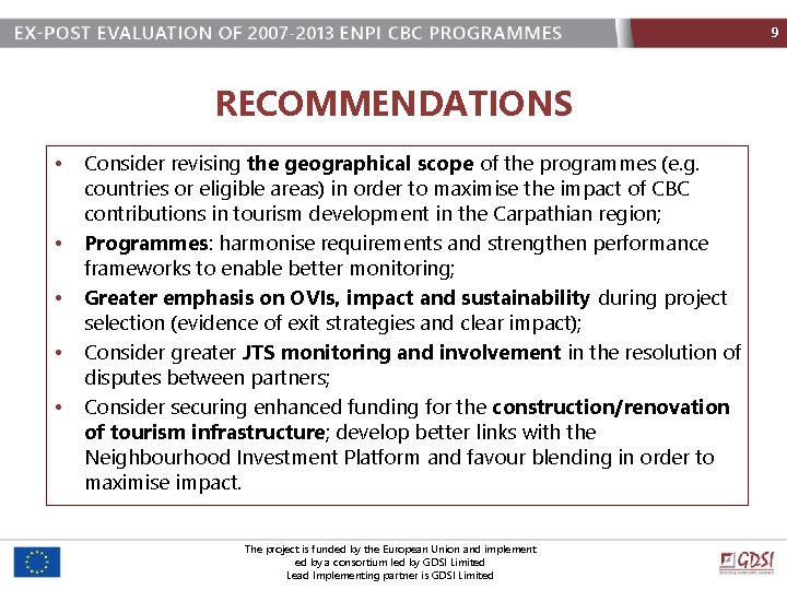 9 RECOMMENDATIONS • • • Consider revising the geographical scope of the programmes (e.