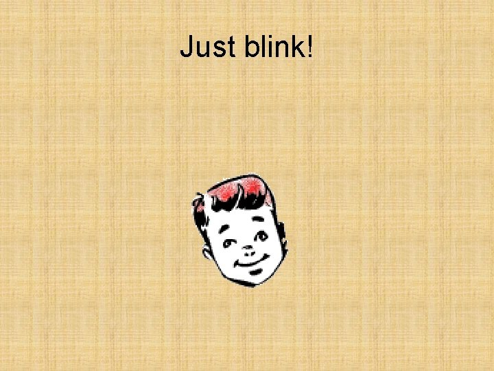 Just blink! 