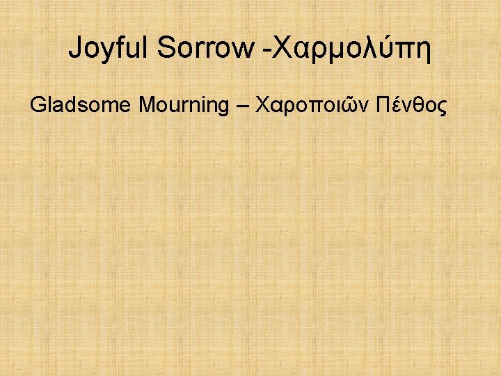 Joyful Sorrow -Χαρμολύπη Gladsome Mourning – Χαροποιῶν Πένθος 