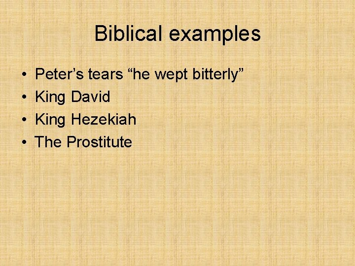 Biblical examples • • Peter’s tears “he wept bitterly” King David King Hezekiah The