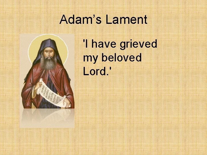 Adam’s Lament 'I have grieved my beloved Lord. ' 