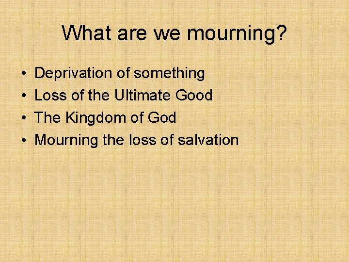 What are we mourning? • • Deprivation of something Loss of the Ultimate Good