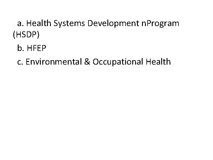 a. Health Systems Development n. Program (HSDP) b. HFEP c. Environmental & Occupational Health