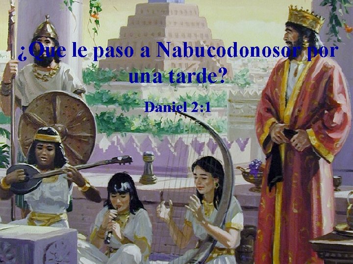 ¿Que le paso a Nabucodonosor por una tarde? Daniel 2: 1 
