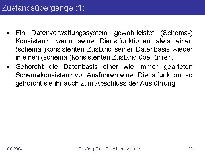 Zustandsübergänge (1) § Ein Datenverwaltungssystem gewährleistet (Schema-) Konsistenz, wenn seine Dienstfunktionen stets einen (schema-)konsistenten