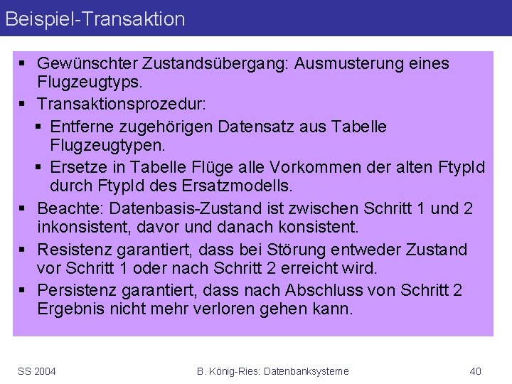 Beispiel-Transaktion § Gewünschter Zustandsübergang: Ausmusterung eines Flugzeugtyps. § Transaktionsprozedur: § Entferne zugehörigen Datensatz aus