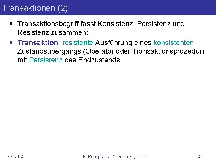 Transaktionen (2) § Transaktionsbegriff fasst Konsistenz, Persistenz und Resistenz zusammen: § Transaktion: resistente Ausführung