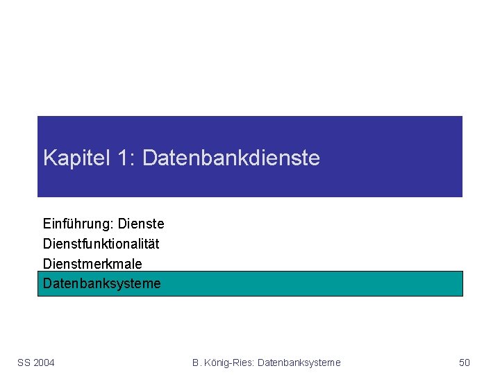 Kapitel 1: Datenbankdienste Einführung: Dienste Dienstfunktionalität Dienstmerkmale Datenbanksysteme SS 2004 B. König-Ries: Datenbanksysteme 50