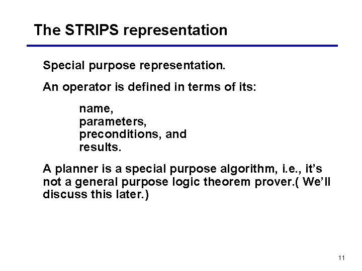 The STRIPS representation Special purpose representation. An operator is defined in terms of its: