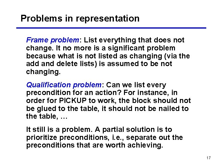 Problems in representation Frame problem: List everything that does not change. It no more