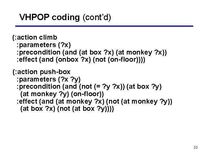 VHPOP coding (cont’d) (: action climb : parameters (? x) : precondition (and (at