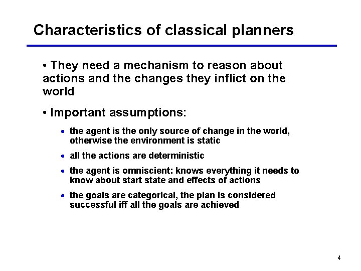 Characteristics of classical planners • They need a mechanism to reason about actions and