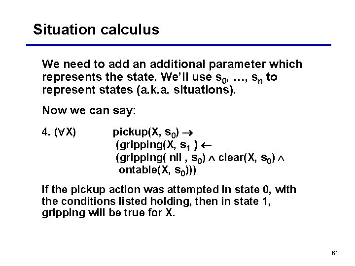 Situation calculus We need to add an additional parameter which represents the state. We’ll