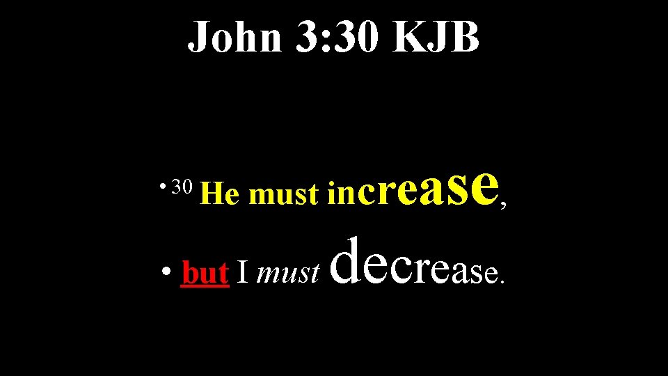 John 3: 30 KJB • 30 He must i se , nc r e