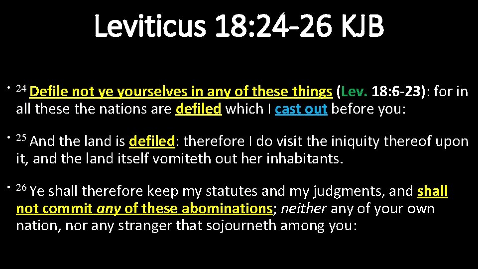 Leviticus 18: 24 -26 KJB • 24 Defile not ye yourselves in any of