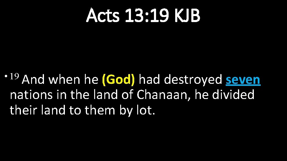 Acts 13: 19 KJB • 19 And when he (God) had destroyed seven nations