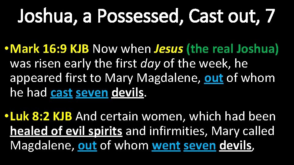 Joshua, a Possessed, Cast out, 7 • Mark 16: 9 KJB Now when Jesus