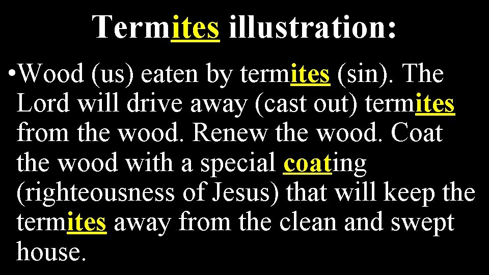 Termites illustration: • Wood (us) eaten by termites (sin). The Lord will drive away