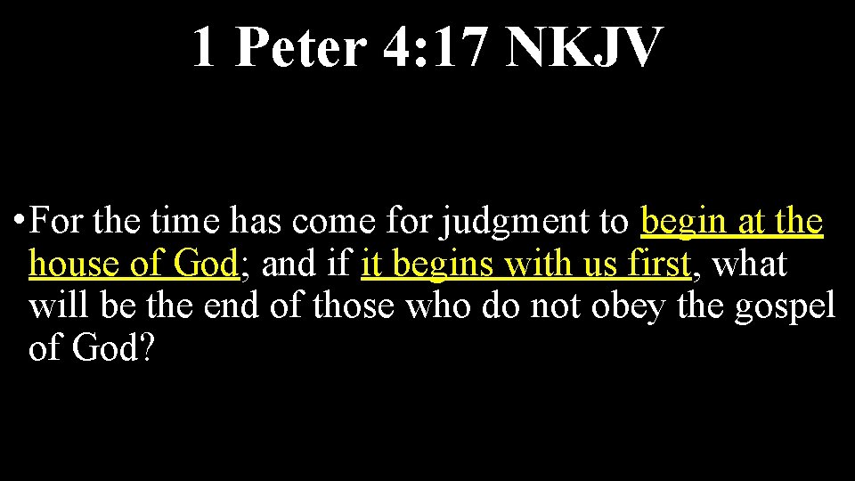 1 Peter 4: 17 NKJV • For the time has come for judgment to