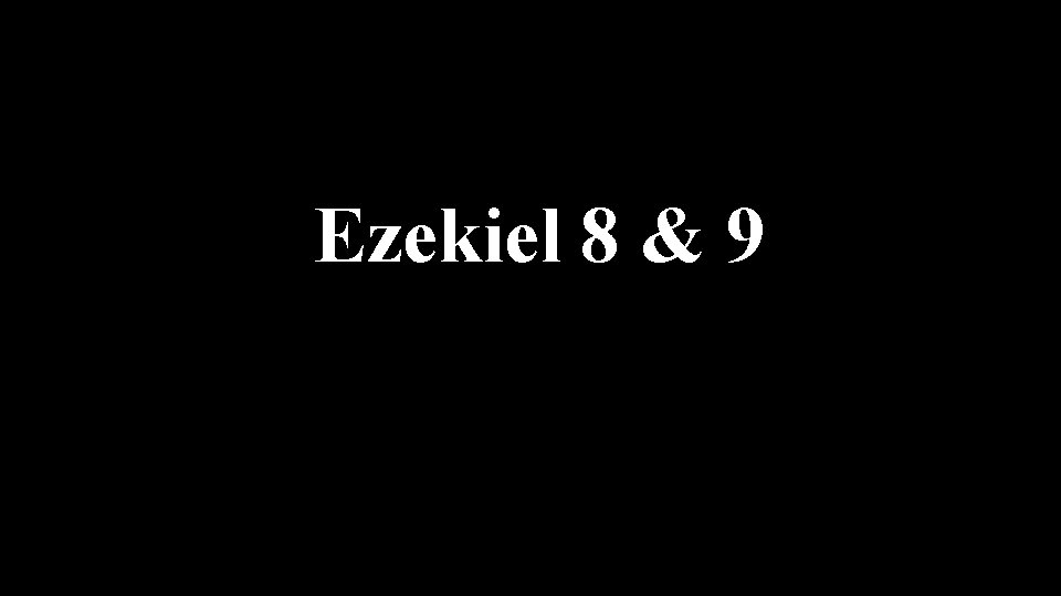 Ezekiel 8 & 9 