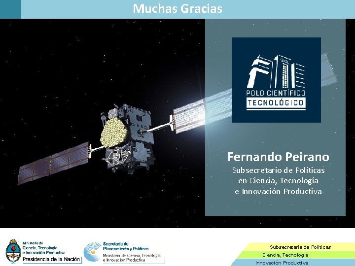 Muchas Gracias Fernando Peirano Subsecretario de Políticas en Ciencia, Tecnología e Innovación Productiva Subsecretaria