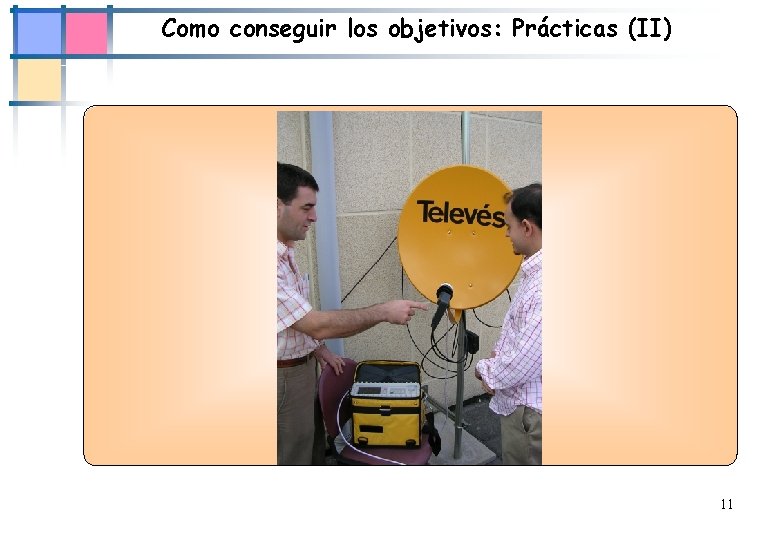 Como conseguir los objetivos: Prácticas (II) 11 Como conseguir los objetivos: Prácticas (II) 11