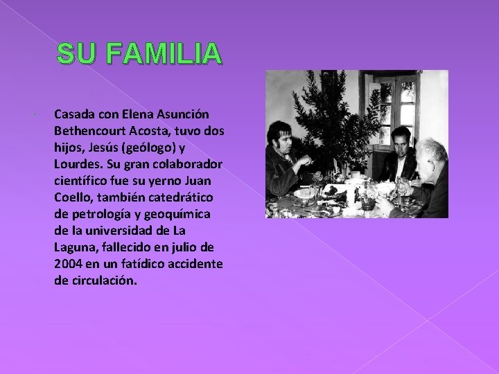 SU FAMILIA Casada con Elena Asunción Bethencourt Acosta, tuvo dos hijos, Jesús (geólogo) y