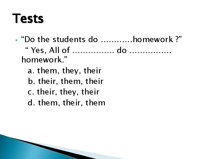 Tests • “Do the students do …………homework ? ” “ Yes, All of …………….