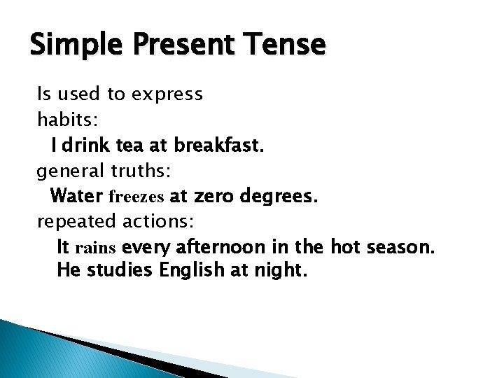 Simple Present Tense Is used to express habits: I drink tea at breakfast. general