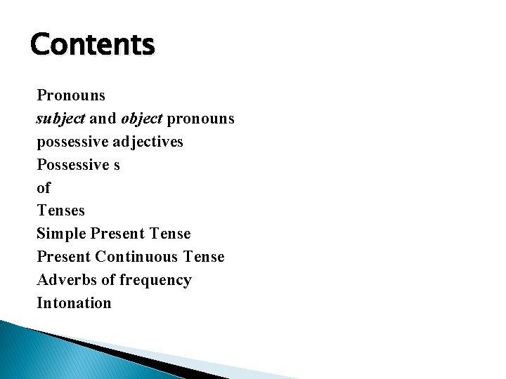 Contents Pronouns subject and object pronouns possessive adjectives Possessive s of Tenses Simple Present