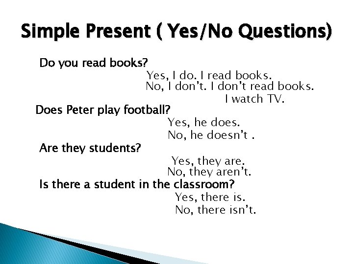 Simple Present ( Yes/No Questions) Do you read books? Yes, I do. I read