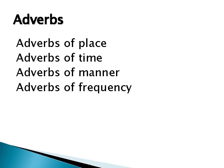 Adverbs Adverbs of of place time manner frequency 