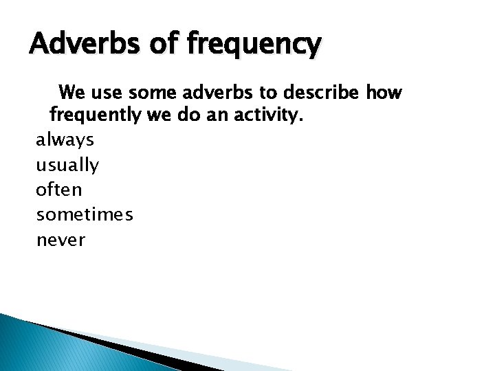 Adverbs of frequency We use some adverbs to describe how frequently we do an