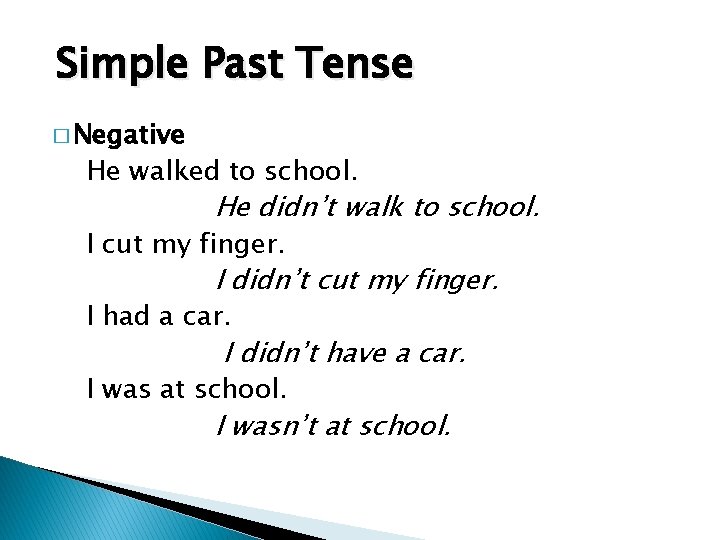 Simple Past Tense � Negative He walked to school. He didn’t walk to school.