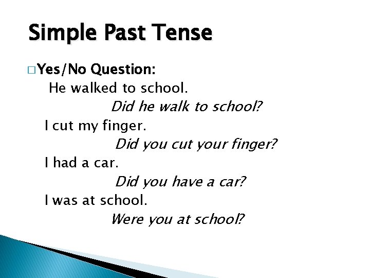 Simple Past Tense � Yes/No Question: He walked to school. Did he walk to