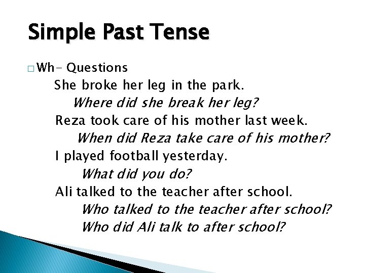 Simple Past Tense � Wh- Questions She broke her leg in the park. Where