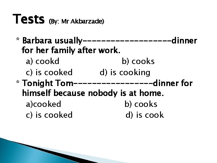 Tests (By: Mr Akbarzade) * Barbara usually----------dinner for her family after work. a) cookd