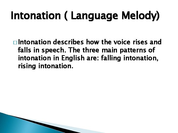 Intonation ( Language Melody) � Intonation describes how the voice rises and falls in