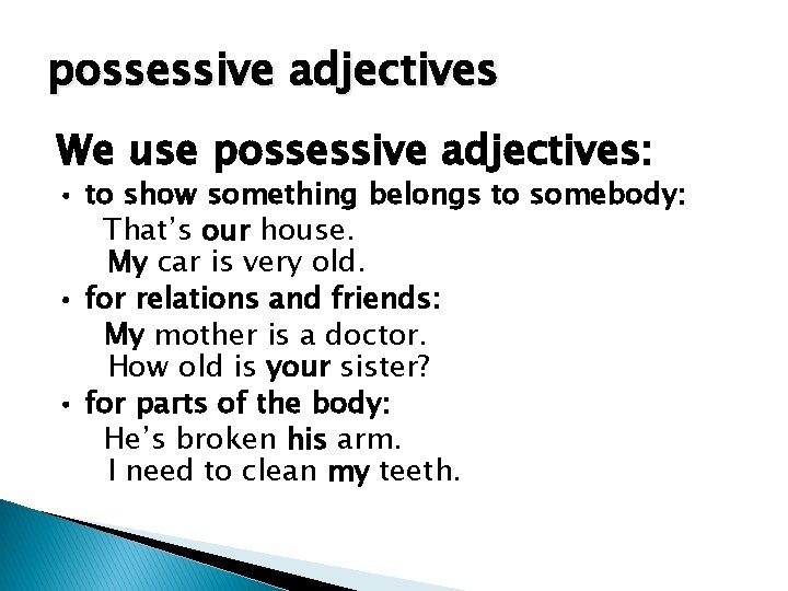 possessive adjectives We use possessive adjectives: • to show something belongs to somebody: That’s