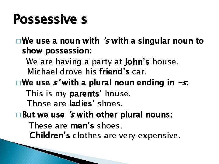 Possessive s use a noun with ’s with a singular noun to show possession: