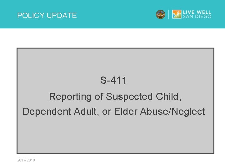 POLICY UPDATE S-411 Reporting of Suspected Child, Dependent Adult, or Elder Abuse/Neglect 2017 -2018