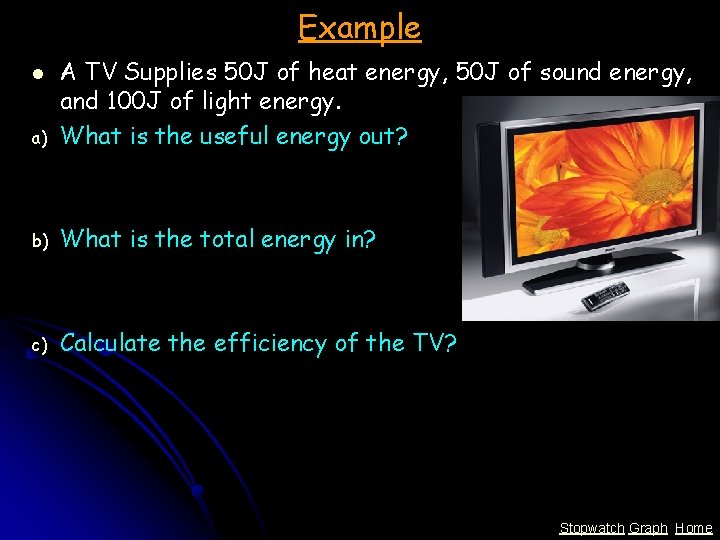 Example a) A TV Supplies 50 J of heat energy, 50 J of sound
