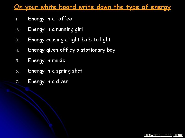 On your white board write down the type of energy 1. Energy in a